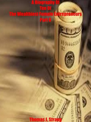 cover image of A Biography of Ten of the Wealthiest Female Entrepreneurs Part Eight